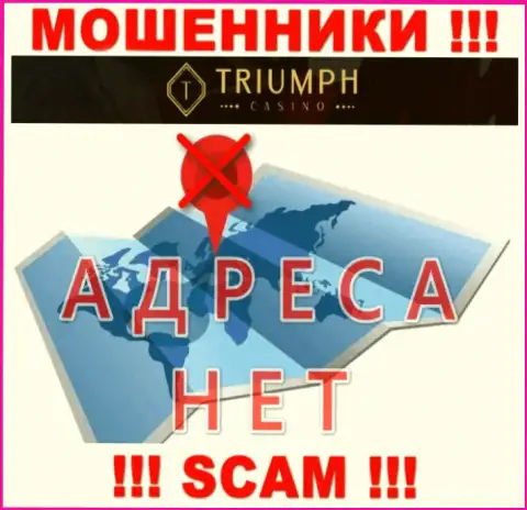 На сайте организации Triumph Casino нет ни единого слова о их адресе - мошенники !
